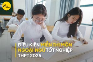 Điều kiện miễn thi ngoại ngữ tốt nghiệp THPT 2025